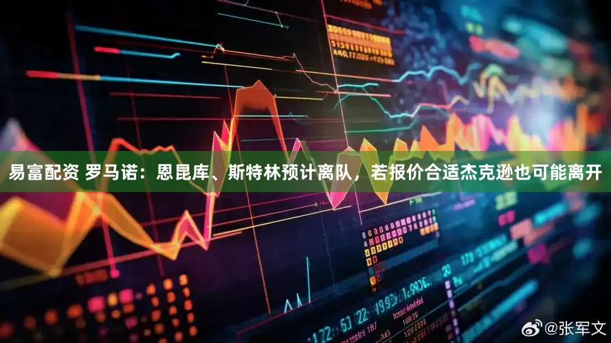 易富配资 罗马诺：恩昆库、斯特林预计离队，若报价合适杰克逊也可能离开